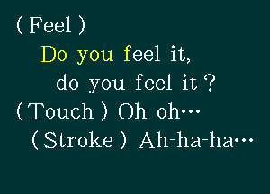 C Feel )
Do you feel it,
do you feel it ?

(Touch ) Oh Oh.
(StFOke ) Ah-ha-haou