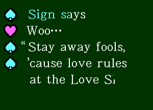 Q Sign says
v W00...
Q QStay away fools,

Q Qcause love rules
at the Love 81