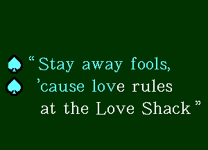 Q Stay away fools,

Q bause love rules
at the Love ShaclR