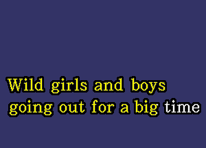 Wild girls and boys
going out for a big time
