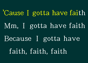 ,Cause I gotta have faith
Mm, I gotta have faith

Because I gotta have

f aith, f aith, f aith