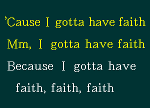 ,Cause I gotta have faith
Mm, I gotta have faith

Because I gotta have

f aith, f aith, f aith