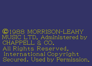 (3)1988 MORRISON-LEAHY
MUSIC LTD. Administered by
CHAPPELL 81 GO.

All Rights Reserved.
International Copyright
Secured. Used by Permission.