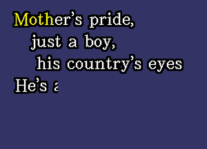 Mothefs pride,
just a boy,
his countrfs eyes

H63 2