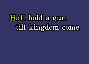 H611 hold a gun
till kingdom come