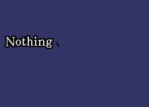 Nothing