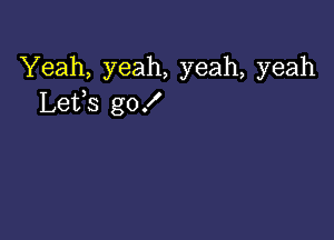 Yeah, yeah, yeah, yeah
Lefs go!