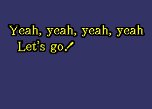 Yeah, yeah, yeah, yeah
Lefs go!