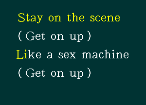 Stay on the scene
( Get on up)
Like a sex machine

(Get on up)