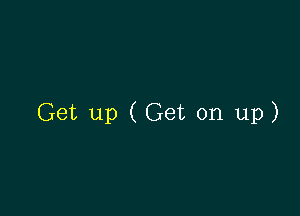 Get up (Get on up)