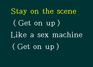 Stay on the scene
( Get on up)
Like a sex machine

(Get on up)