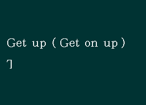 Get up (Get on up)

'1