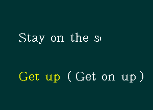 Stay on the SI

Get up (Get on up)