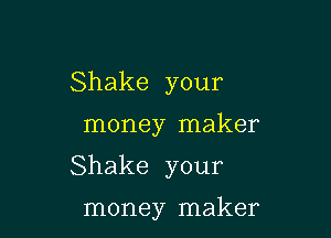 Shake your

money maker

Shake your

money maker