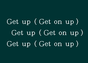 Get up (Get on up)
Get up (Get on up)

Get up (Get on up)