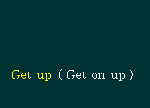 Get up (Get on up)