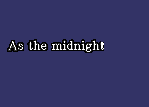 As the midnight