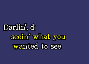 Darlim d

seein what you
wanted to see