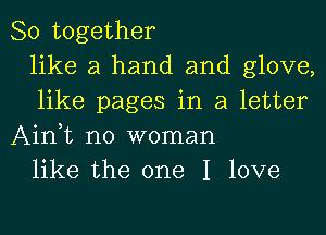 80 together
like a hand and glove,
like pages in a letter
Ainit no woman
like the one I love