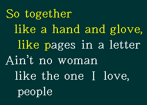 80 together
like a hand and glove,
like pages in a letter
Ainit no woman
like the one I love,
people