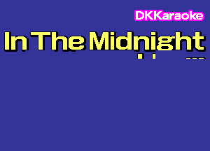 DKKaraoke

lln The Midnqghjlg