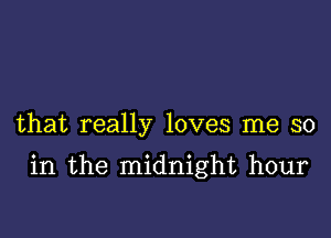 that really loves me so

in the midnight hour