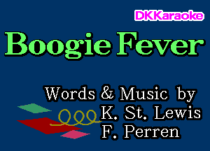 DKKaraoke

Boagie Fever

Words 8L Music by
.QQQK' St. Lewis

F. Perren