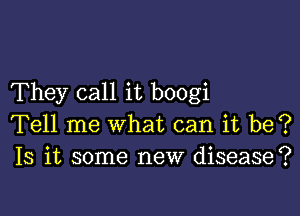 They call it boogi

Tell me what can it be?
Is it some new disease?