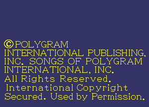 (3) POLYGRAM
INTERNATIONAL PUBLISHING,

INC. SONGS OF POLYGRAM
INTERNATIONAL, INC.

All Rights Reserved.
International Copyright
Secured. Used by Permission.