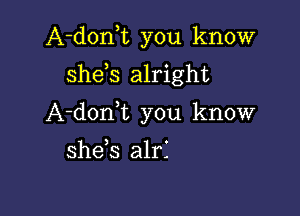 A-donk you know

she s alright

A-donk you know
she s alri