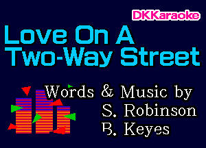 DKKaraoke

Love On A
Two-Way Street

Words 8L Music by
8. Robinson

13. Keyes

. H
III I