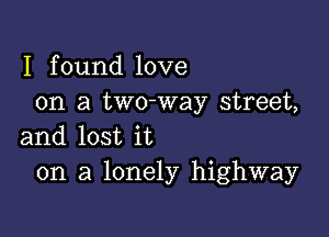 I found love
on a two-way street,

and lost it
on a lonely highway