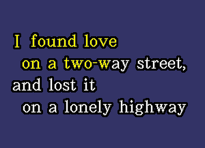 I found love
on a two-way street,

and lost it
on a lonely highway