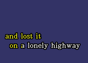 and lost it
on a lonely highway