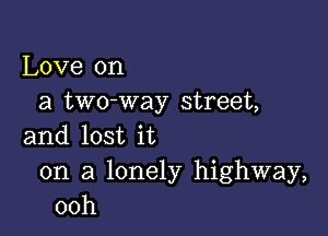 Love on
a two-way street,

and lost it

on a lonely highway,
00h