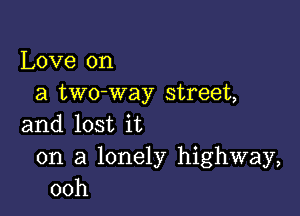 Love on
a two-way street,

and lost it

on a lonely highway,
00h