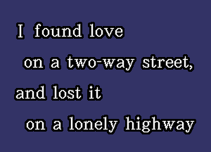 I found love
on a two-way street,

and lost it

on a lonely highway