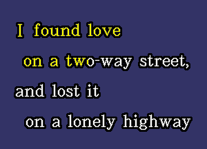 I found love
on a two-way street,

and lost it

on a lonely highway