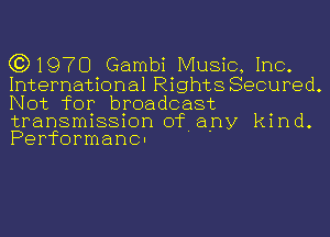 (3)1970 Gambi Music, Inc.
International Rights Secured.
Not for broadcast

transmission of any kind
Performano