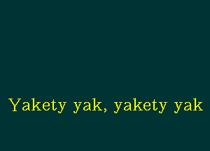 Yakety yak, yakety yak