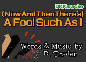 (NowAnd ThenTherds)

A Fool Such As ll

Q Words 8L Music by
, ,3 ...' R Trader