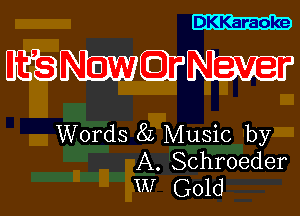 DKKaraoke

DEEMEJFW

Words 8L Music by
A. Schroeder
W Gold