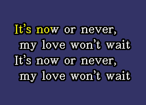 1113 now or never,
my love won t wait

It,s now or never,
my love W0n t wait