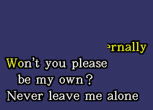 Drnally

Worft you please
be my own?
Never leave me alone