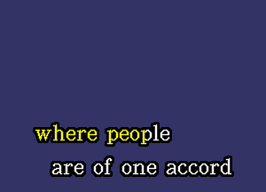 Where people

are of one accord