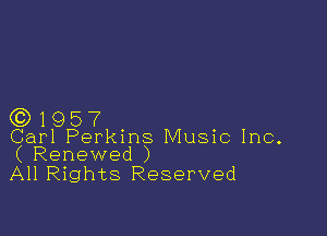 (0)1957
Carl Perkins Music Inc.
( Renewed )

All Rights Reserved