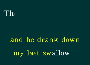 Thu

and he drank down

my last swallow