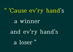 ((3

Cause eva hands

a Winner

and eva hands

a loser ,,