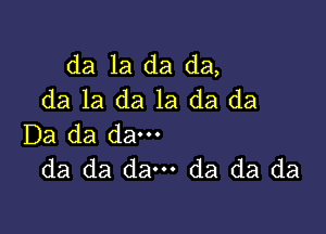 da 1a da da,
da la da 1a da da

Da da dam
da da dam da da da