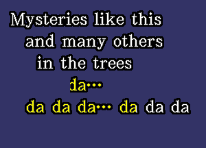 Mysteries like this
and many others
in the trees

31a...
da da dam da da da